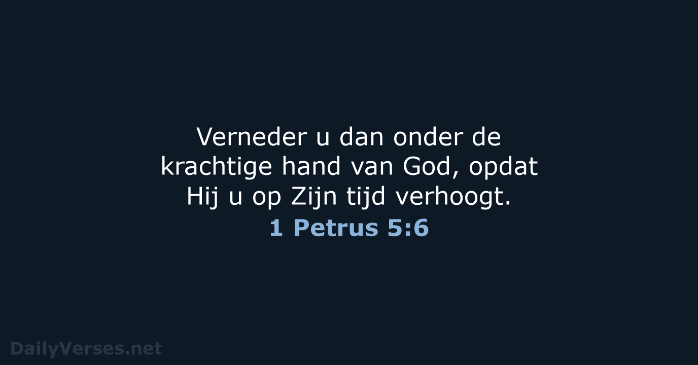 Verneder u dan onder de krachtige hand van God, opdat Hij u… 1 Petrus 5:6