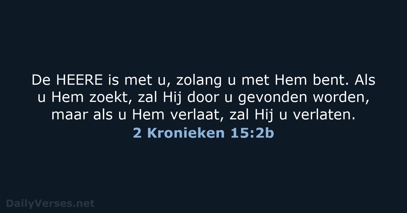 De HEERE is met u, zolang u met Hem bent. Als u… 2 Kronieken 15:2b