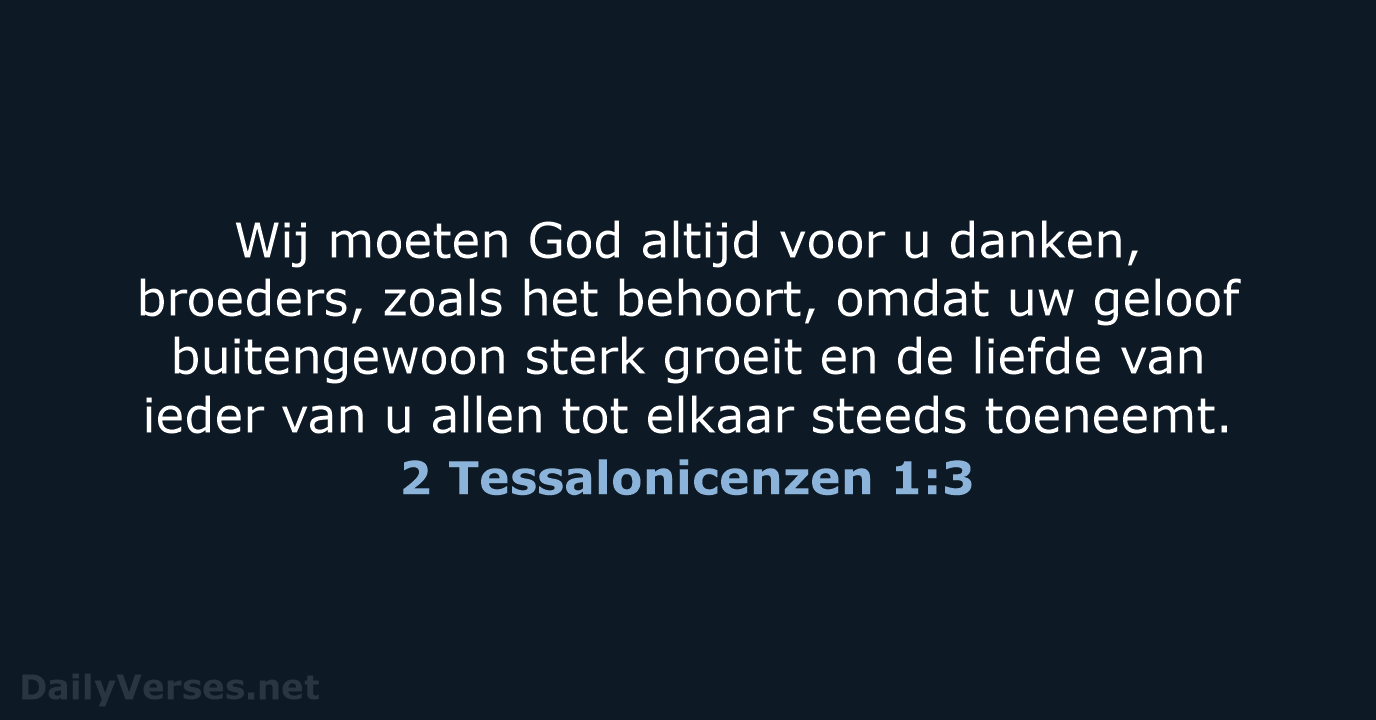 Wij moeten God altijd voor u danken, broeders, zoals het behoort, omdat… 2 Tessalonicenzen 1:3
