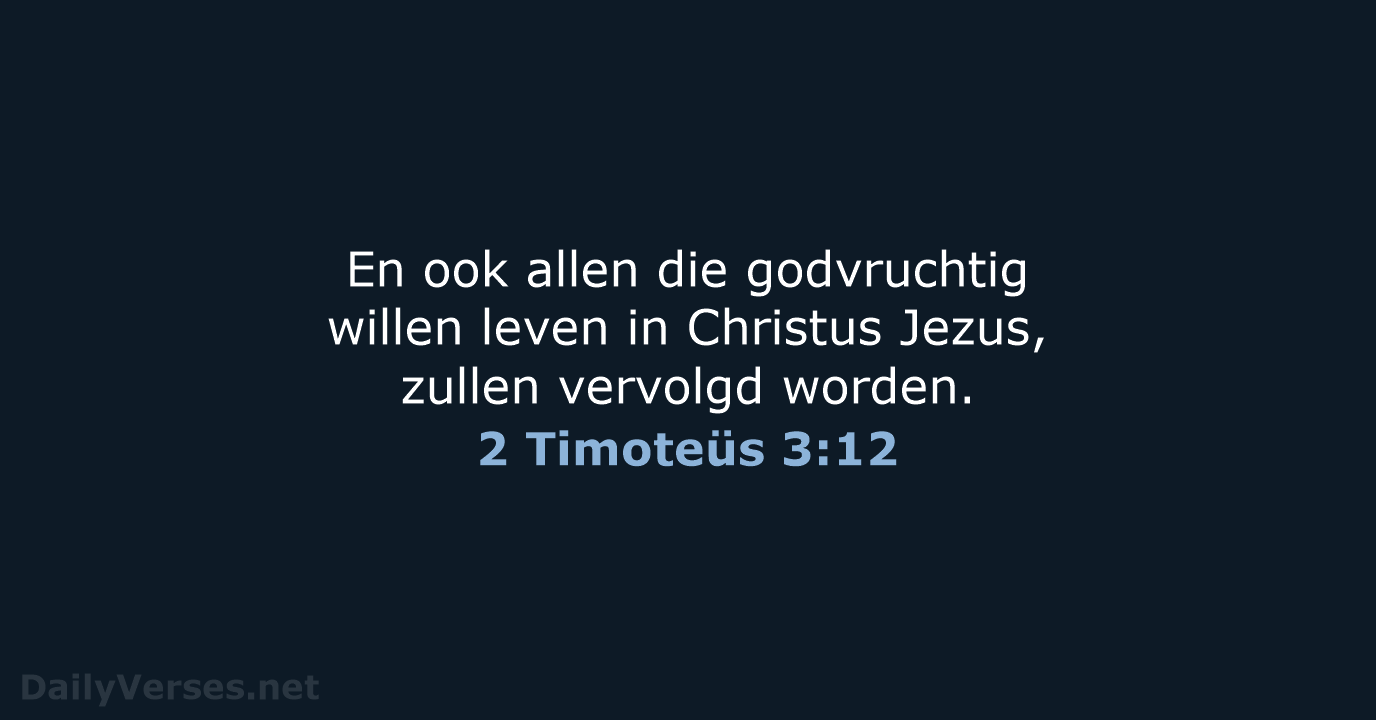 En ook allen die godvruchtig willen leven in Christus Jezus, zullen vervolgd worden. 2 Timoteüs 3:12