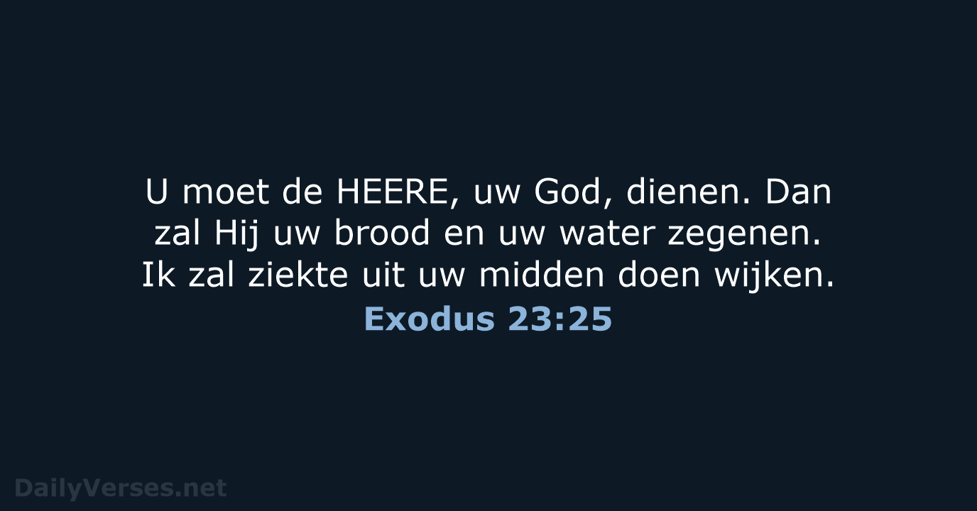 U moet de HEERE, uw God, dienen. Dan zal Hij uw brood… Exodus 23:25