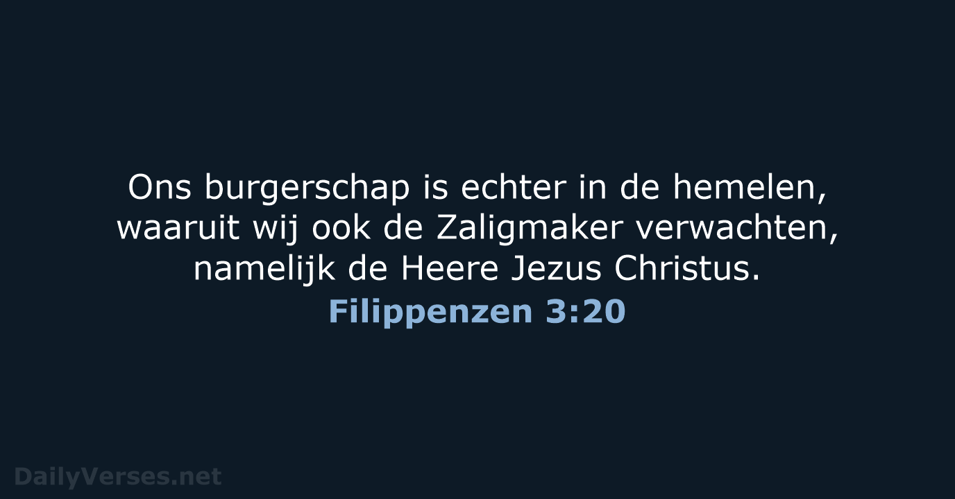 Ons burgerschap is echter in de hemelen, waaruit wij ook de Zaligmaker… Filippenzen 3:20