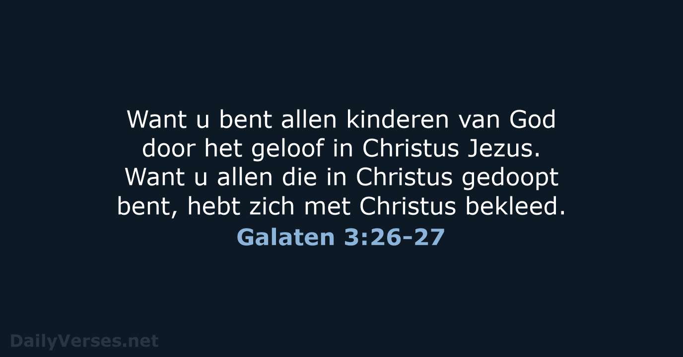 Want u bent allen kinderen van God door het geloof in Christus… Galaten 3:26-27