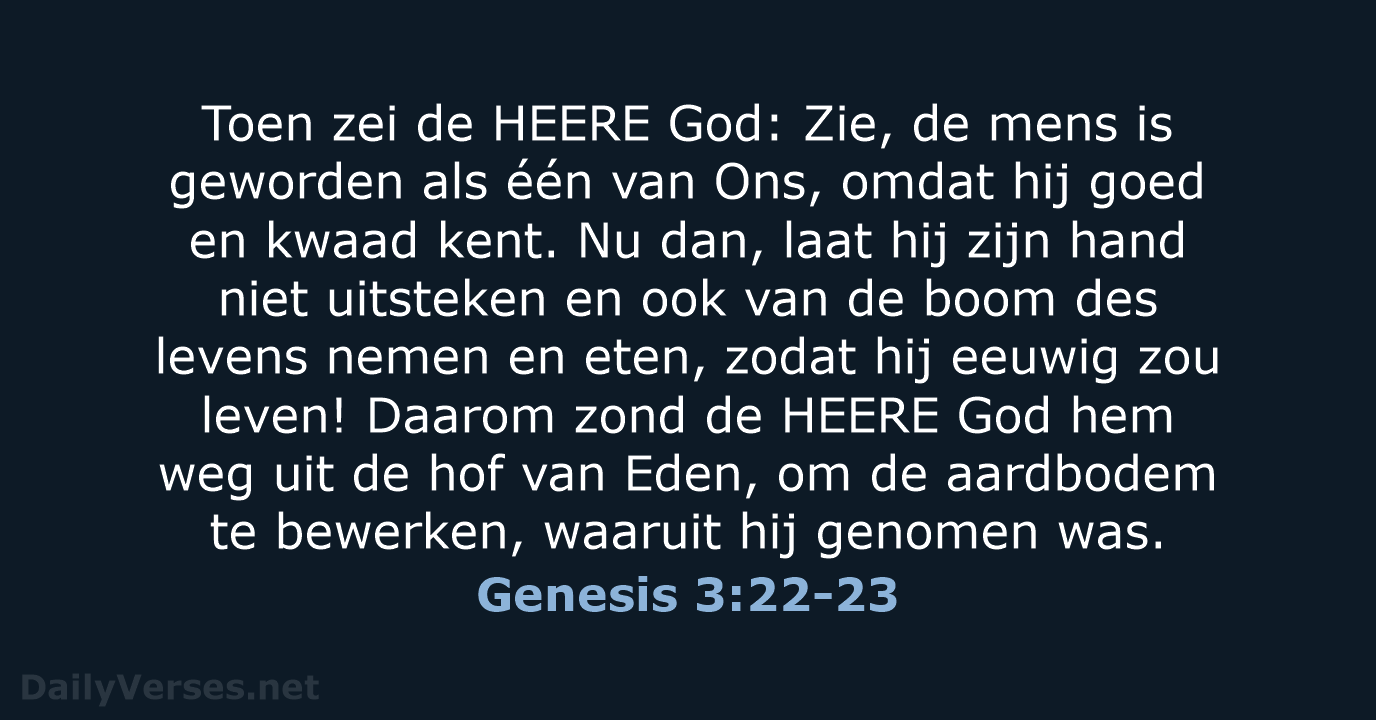 Toen zei de HEERE God: Zie, de mens is geworden als één… Genesis 3:22-23