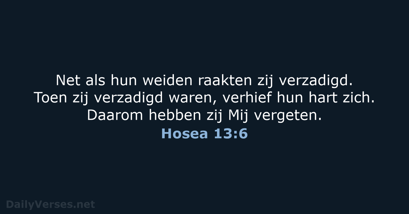 Net als hun weiden raakten zij verzadigd. Toen zij verzadigd waren, verhief… Hosea 13:6