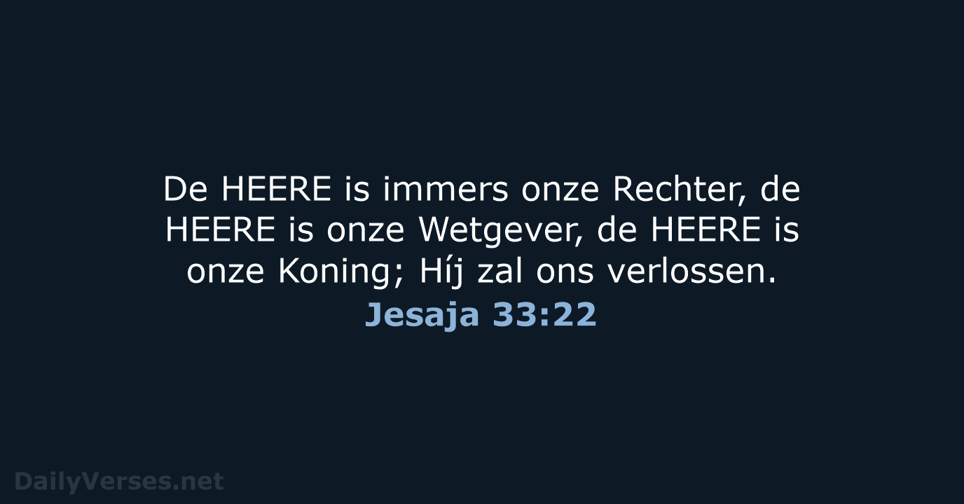 De HEERE is immers onze Rechter, de HEERE is onze Wetgever, de… Jesaja 33:22