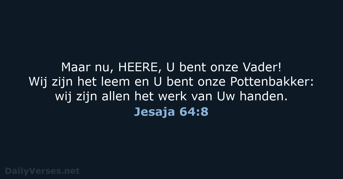 Maar nu, HEERE, U bent onze Vader! Wij zijn het leem en… Jesaja 64:8