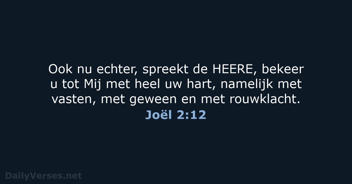 Ook nu echter, spreekt de HEERE, bekeer u tot Mij met heel… Joël 2:12