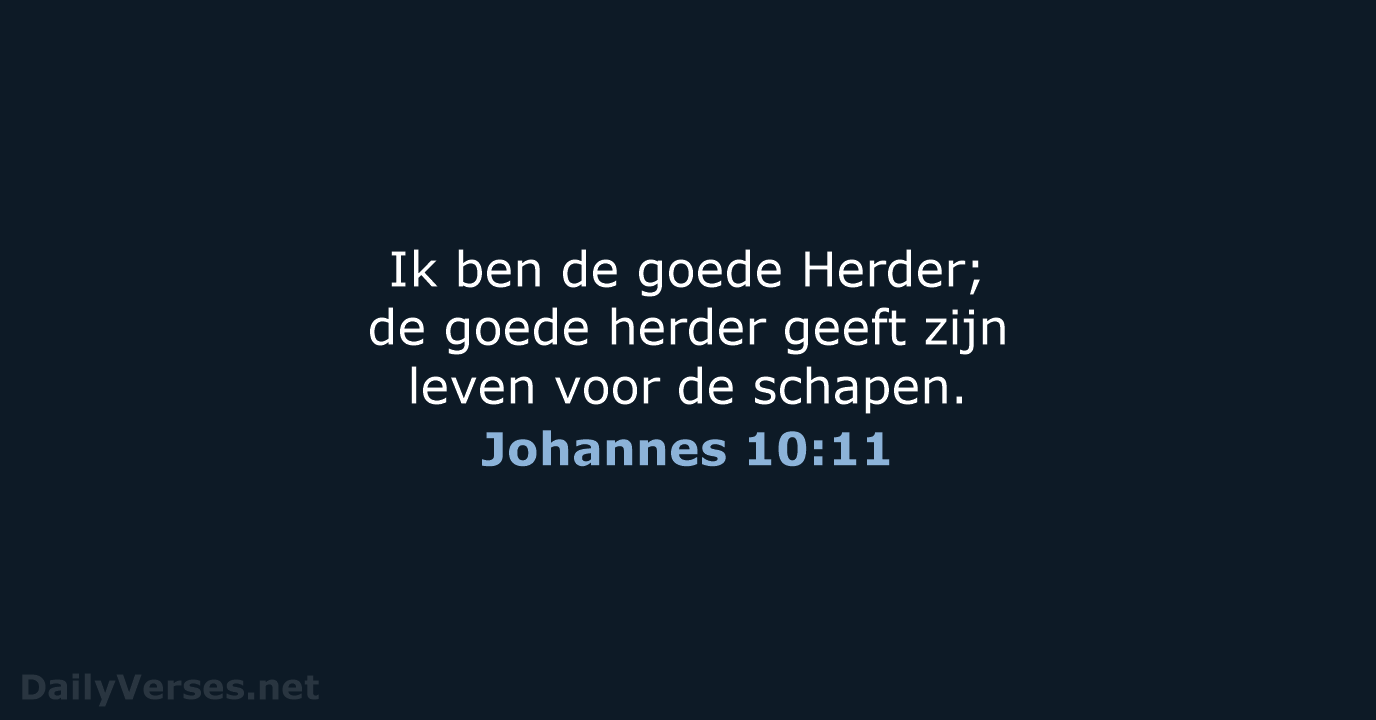 Ik ben de goede Herder; de goede herder geeft zijn leven voor de schapen. Johannes 10:11