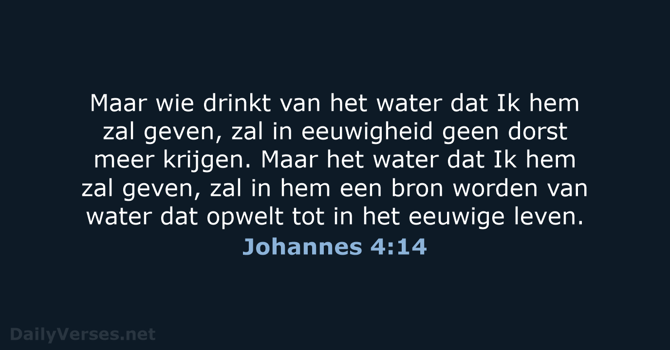Maar wie drinkt van het water dat Ik hem zal geven, zal… Johannes 4:14