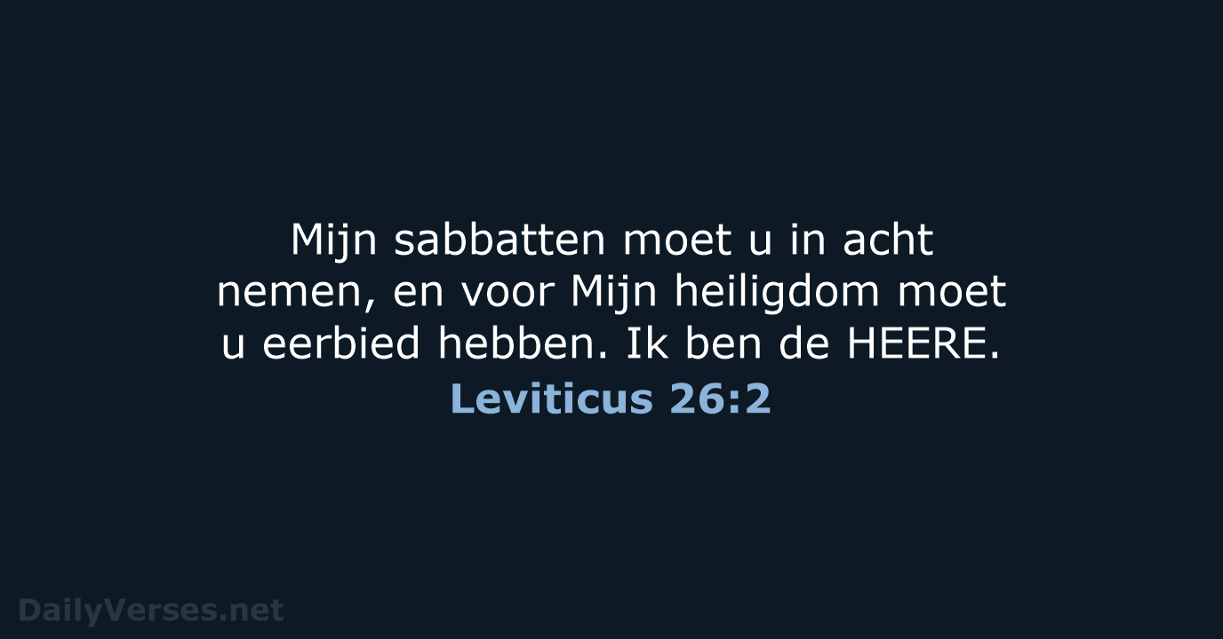 Mijn sabbatten moet u in acht nemen, en voor Mijn heiligdom moet… Leviticus 26:2