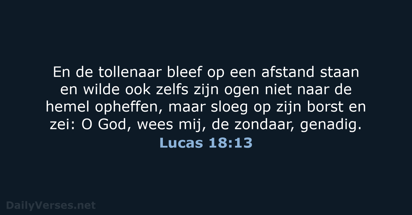 En de tollenaar bleef op een afstand staan en wilde ook zelfs… Lucas 18:13