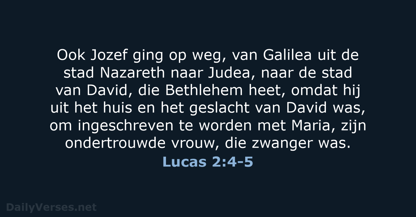 Ook Jozef ging op weg, van Galilea uit de stad Nazareth naar… Lucas 2:4-5