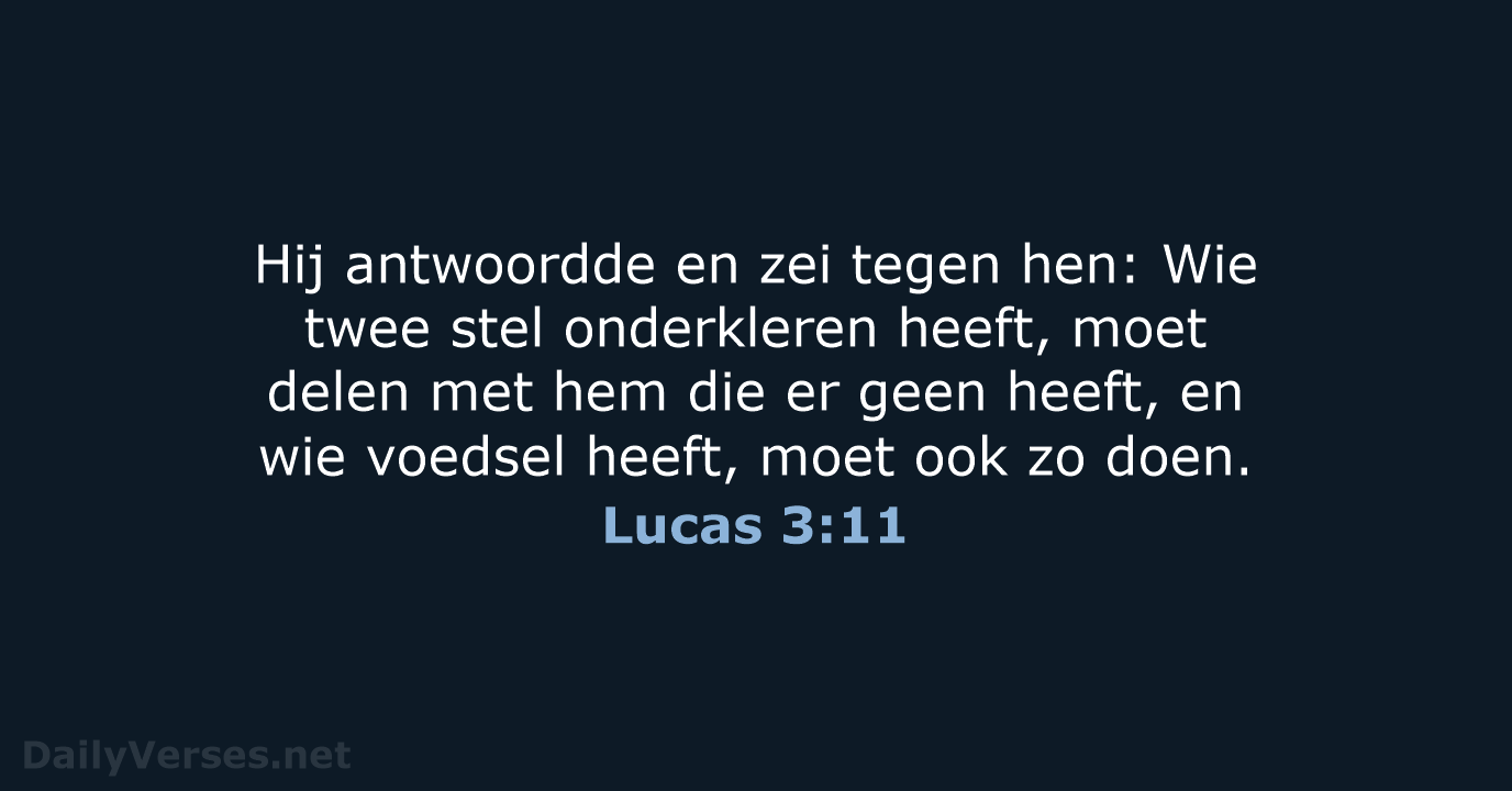 Hij antwoordde en zei tegen hen: Wie twee stel onderkleren heeft, moet… Lucas 3:11