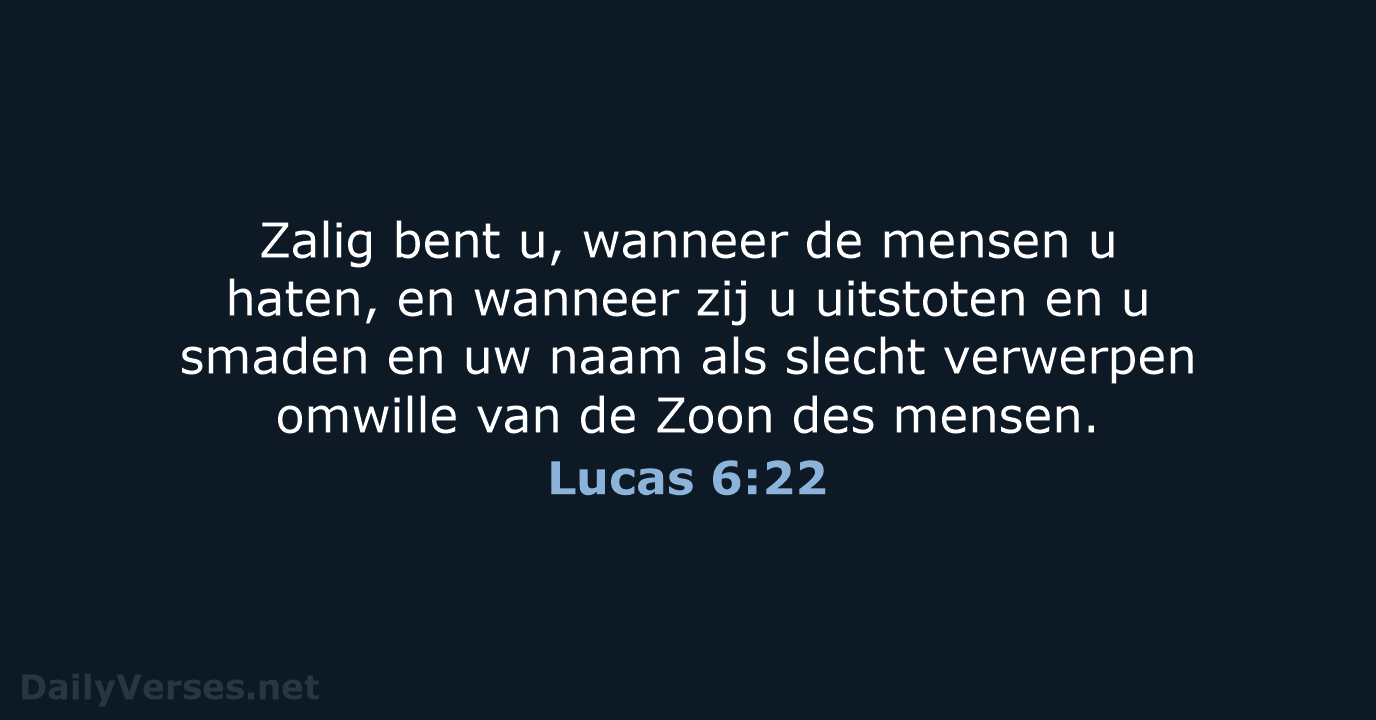 Zalig bent u, wanneer de mensen u haten, en wanneer zij u… Lucas 6:22