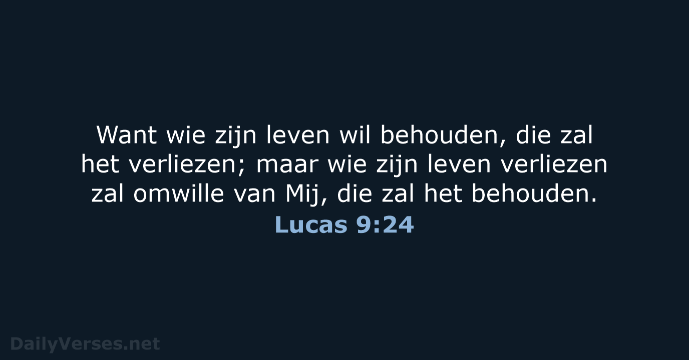 Want wie zijn leven wil behouden, die zal het verliezen; maar wie… Lucas 9:24
