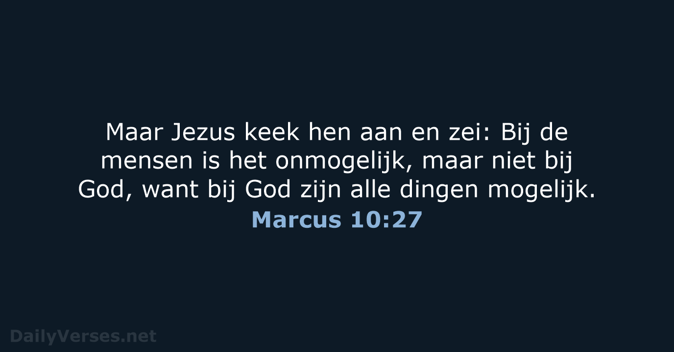 Maar Jezus keek hen aan en zei: Bij de mensen is het… Marcus 10:27