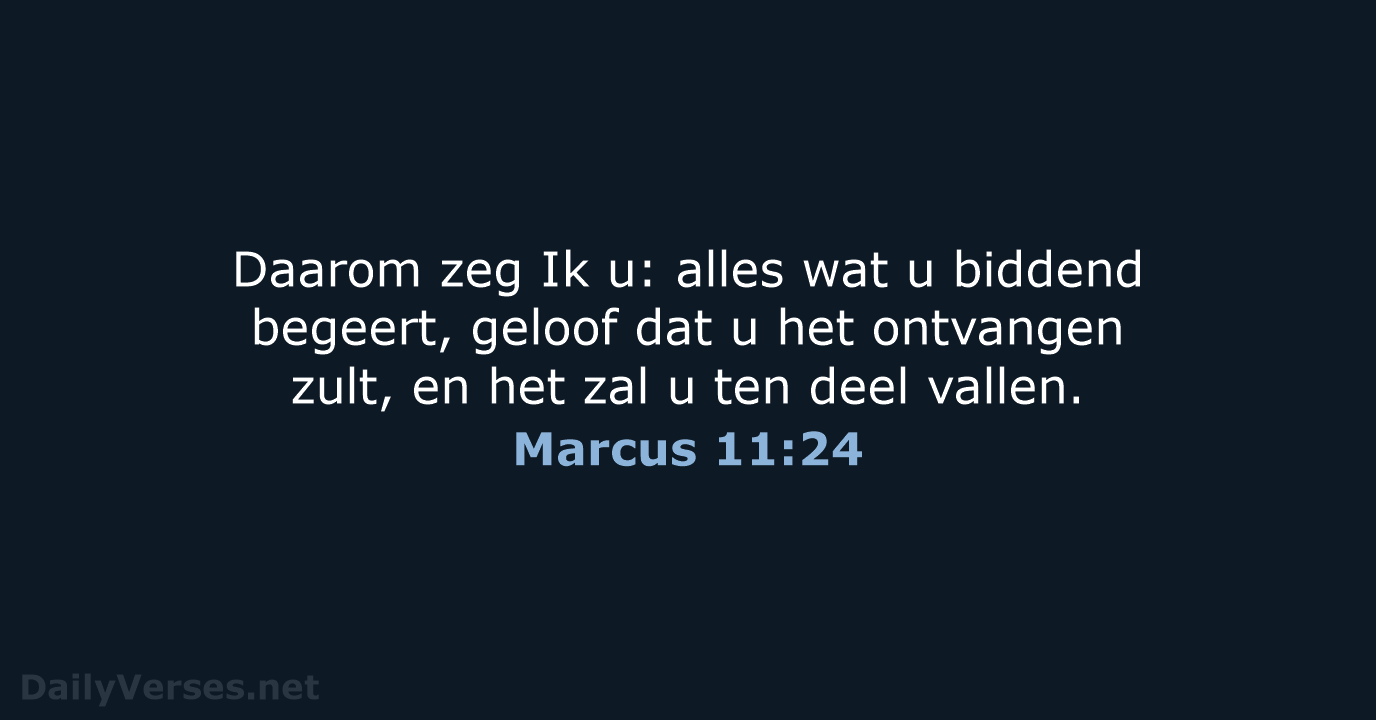 Daarom zeg Ik u: alles wat u biddend begeert, geloof dat u… Marcus 11:24