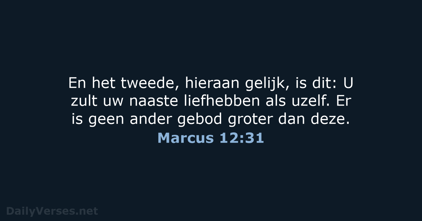 En het tweede, hieraan gelijk, is dit: U zult uw naaste liefhebben… Marcus 12:31