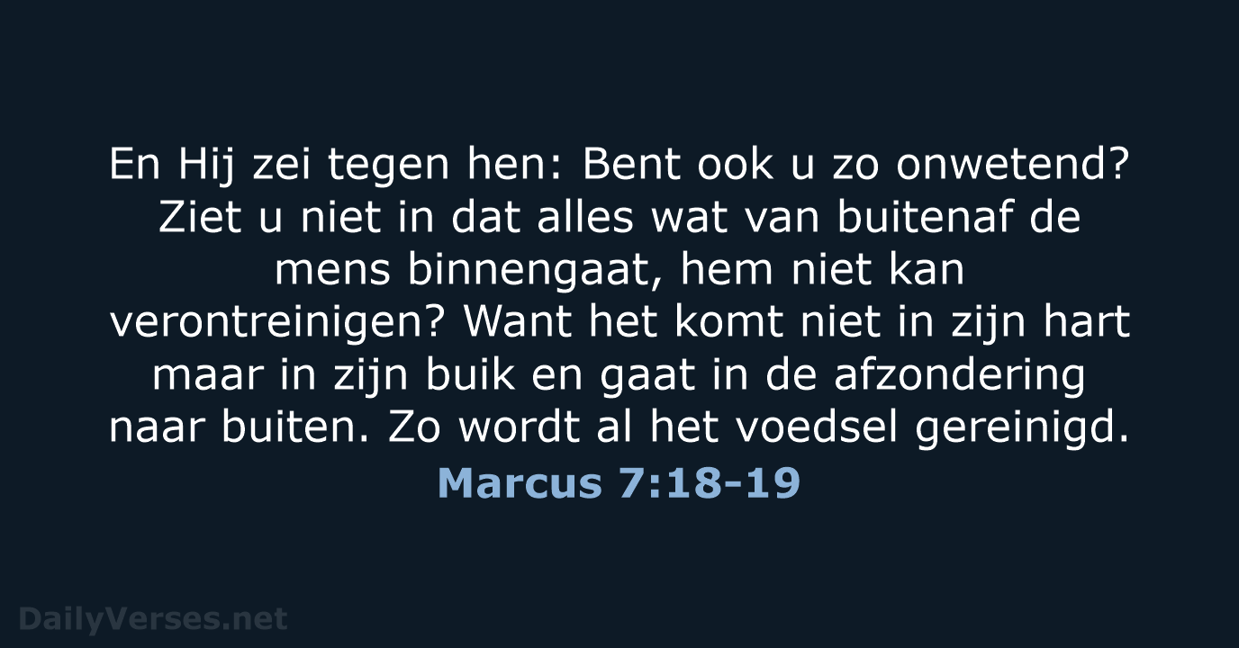En Hij zei tegen hen: Bent ook u zo onwetend? Ziet u… Marcus 7:18-19