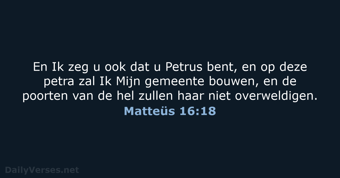 En Ik zeg u ook dat u Petrus bent, en op deze… Matteüs 16:18