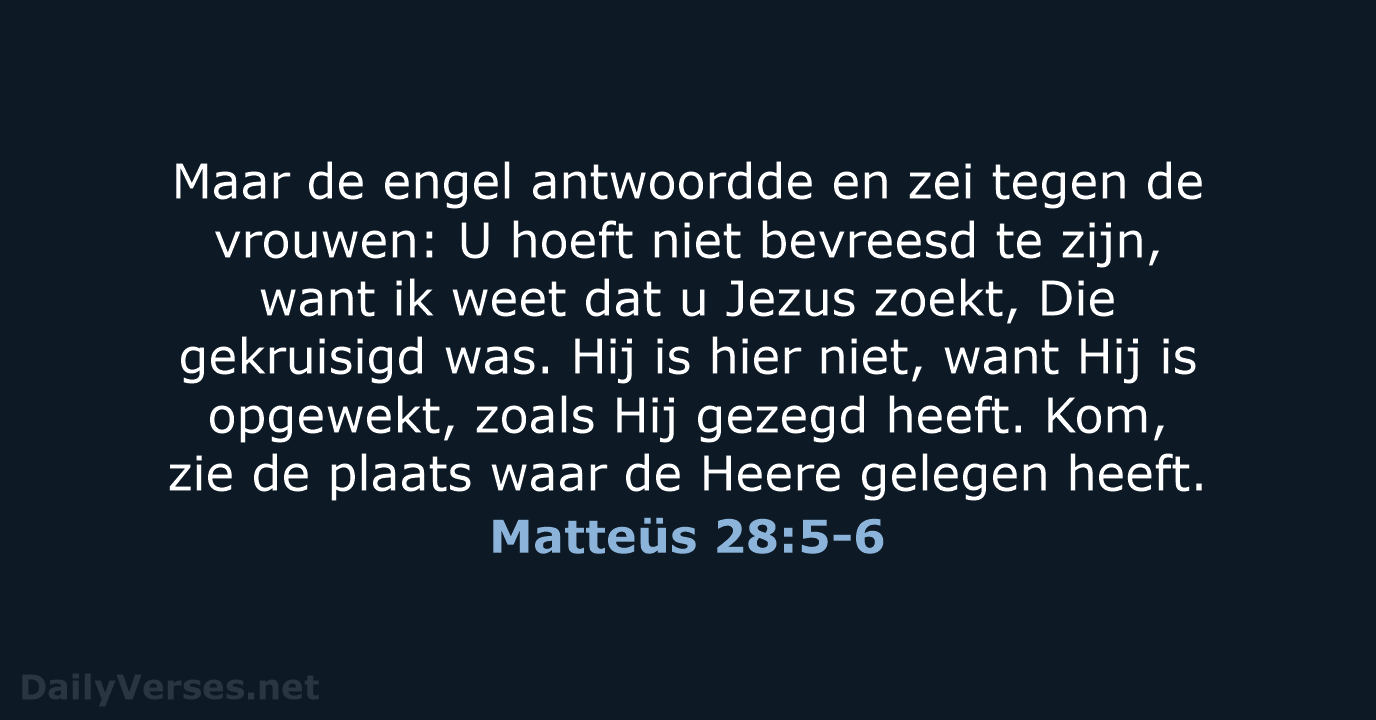 Maar de engel antwoordde en zei tegen de vrouwen: U hoeft niet… Matteüs 28:5-6