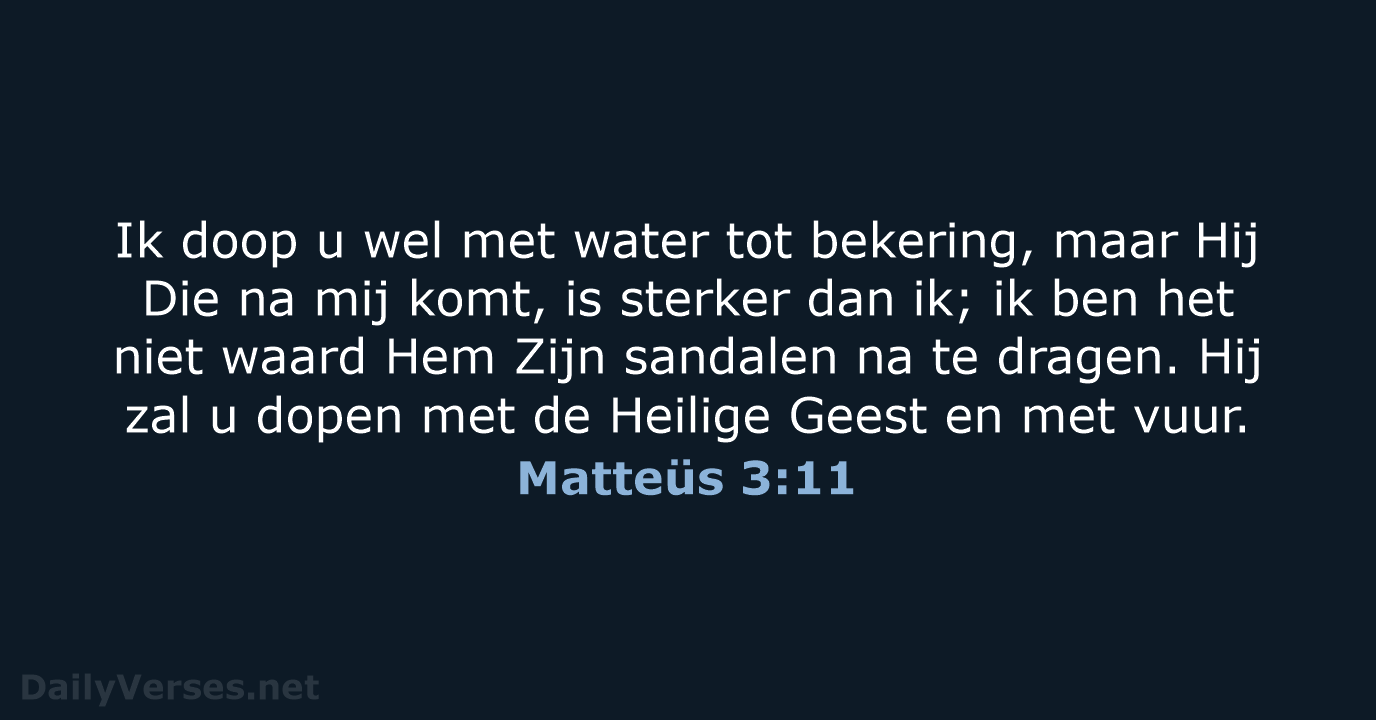 Ik doop u wel met water tot bekering, maar Hij Die na… Matteüs 3:11