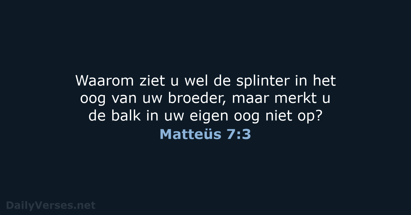 Waarom ziet u wel de splinter in het oog van uw broeder… Matteüs 7:3