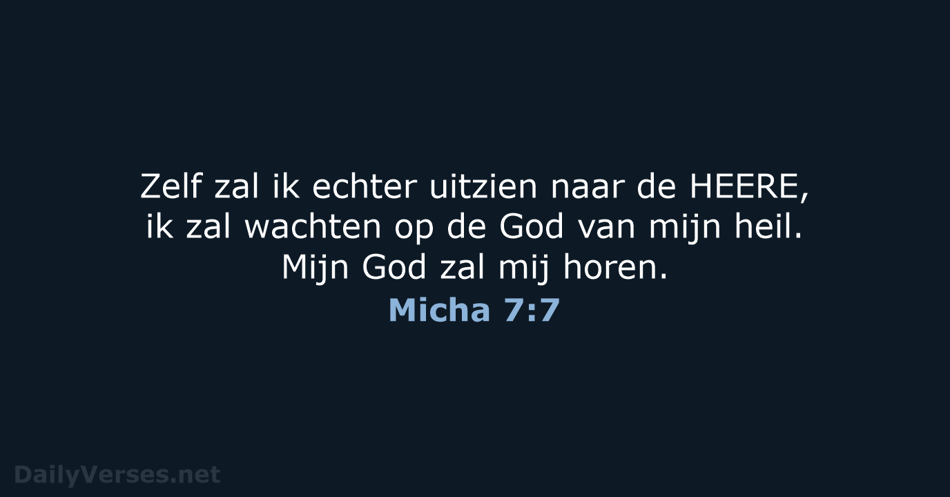 Zelf zal ik echter uitzien naar de HEERE, ik zal wachten op… Micha 7:7