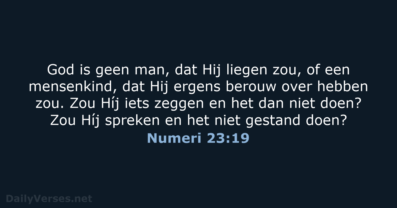 God is geen man, dat Hij liegen zou, of een mensenkind, dat… Numeri 23:19