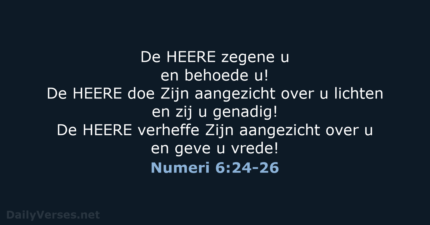 De HEERE zegene u en behoede u! De HEERE doe Zijn aangezicht… Numeri 6:24-26