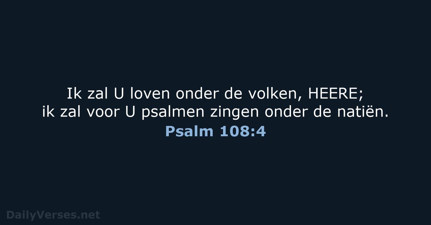 Ik zal U loven onder de volken, HEERE; ik zal voor U… Psalm 108:4