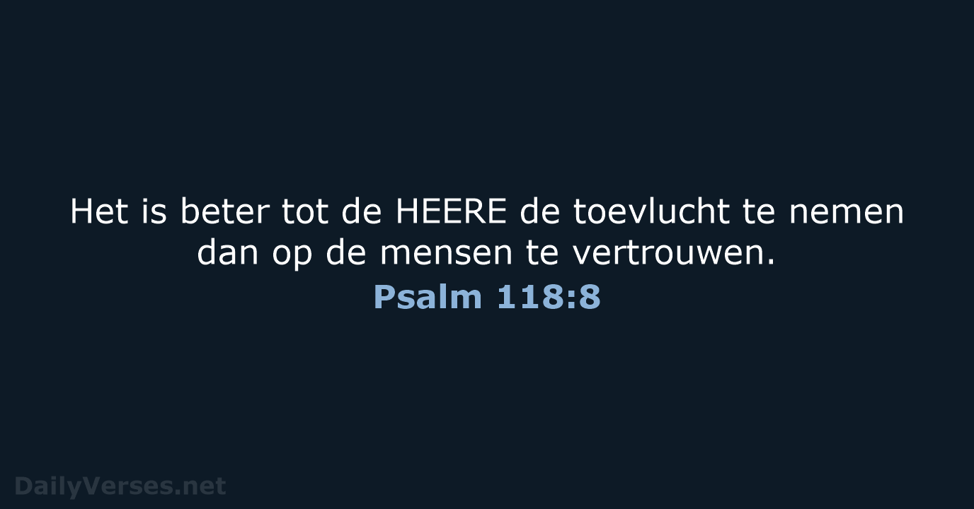 Het is beter tot de HEERE de toevlucht te nemen dan op… Psalm 118:8