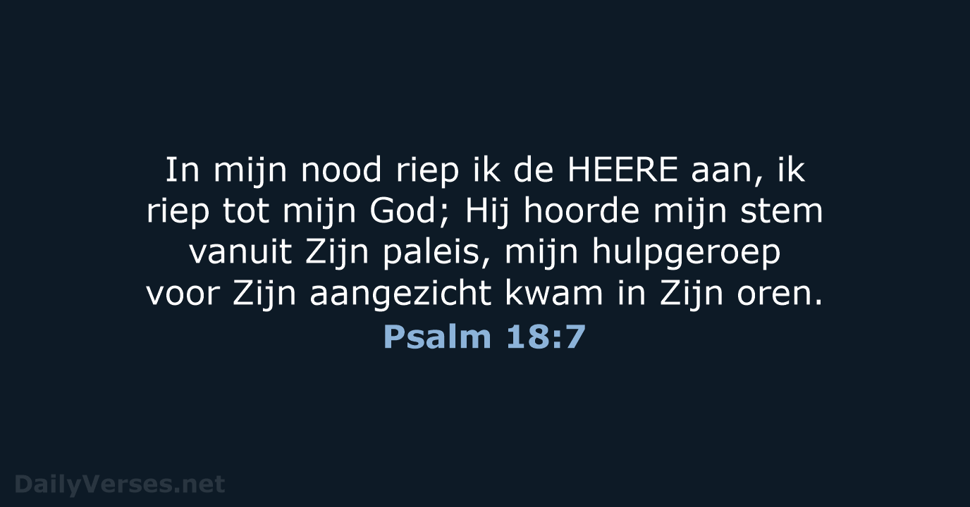 In mijn nood riep ik de HEERE aan, ik riep tot mijn… Psalm 18:7