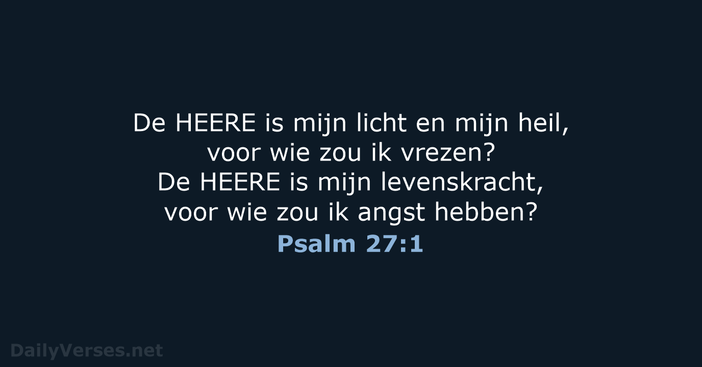 De HEERE is mijn licht en mijn heil, voor wie zou ik… Psalm 27:1