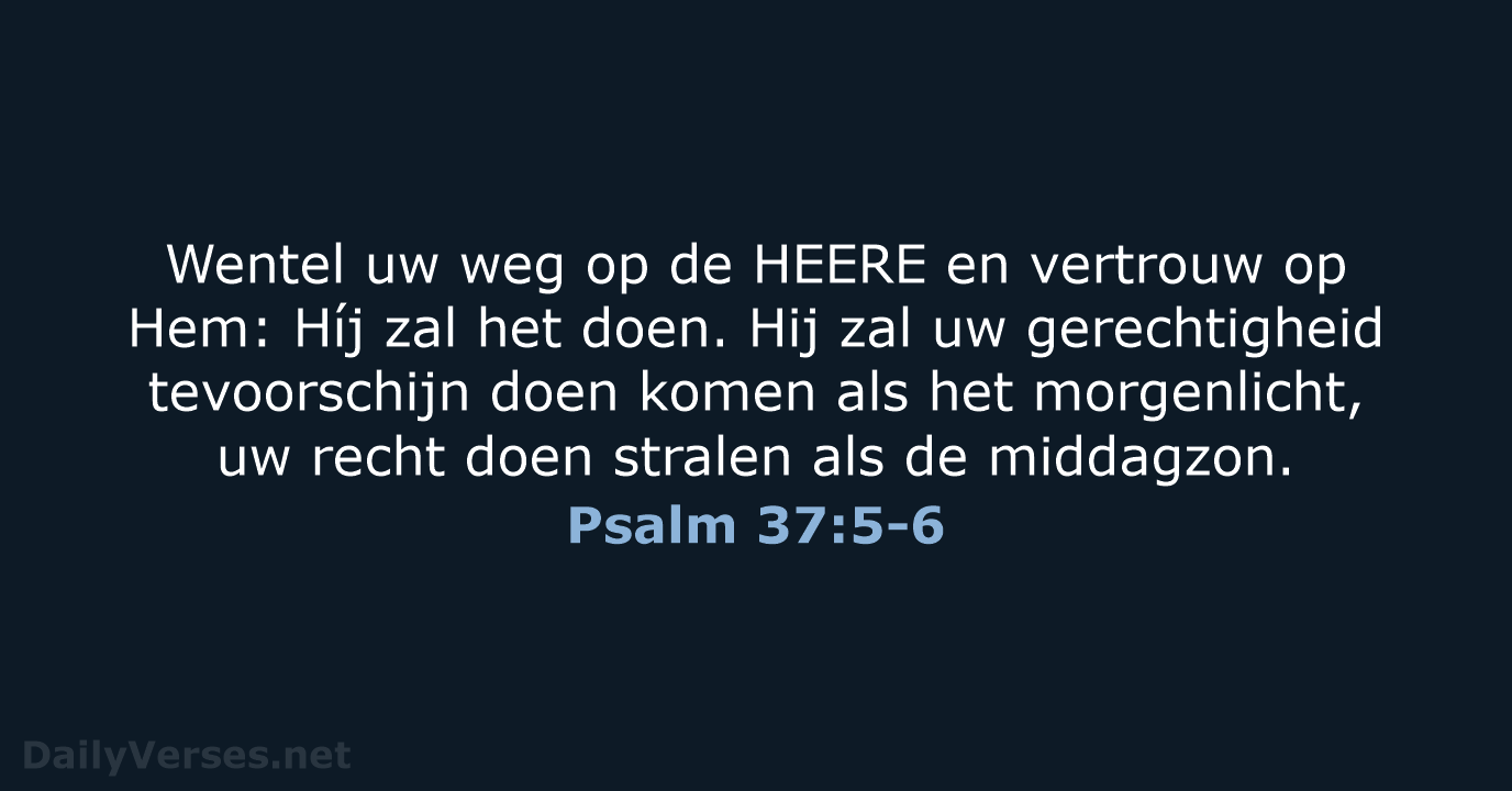 Wentel uw weg op de HEERE en vertrouw op Hem: Híj zal… Psalm 37:5-6