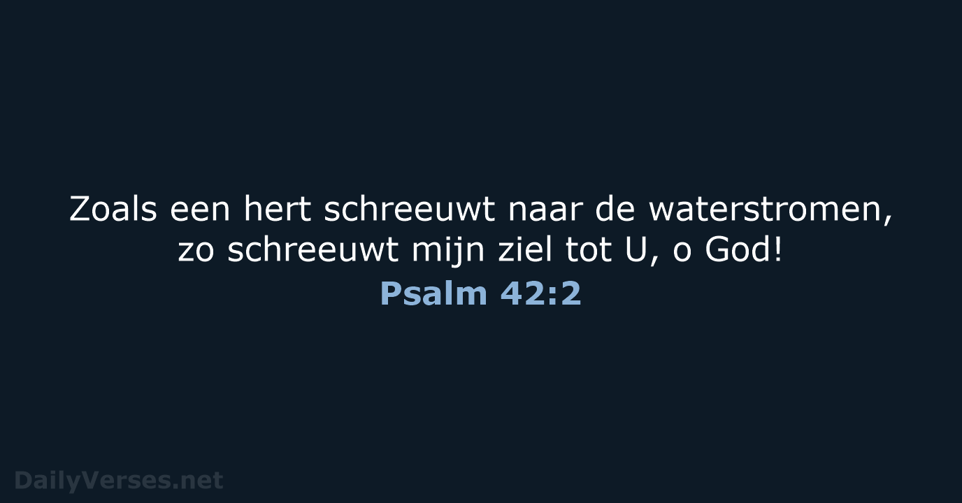 Zoals een hert schreeuwt naar de waterstromen, zo schreeuwt mijn ziel tot… Psalm 42:2