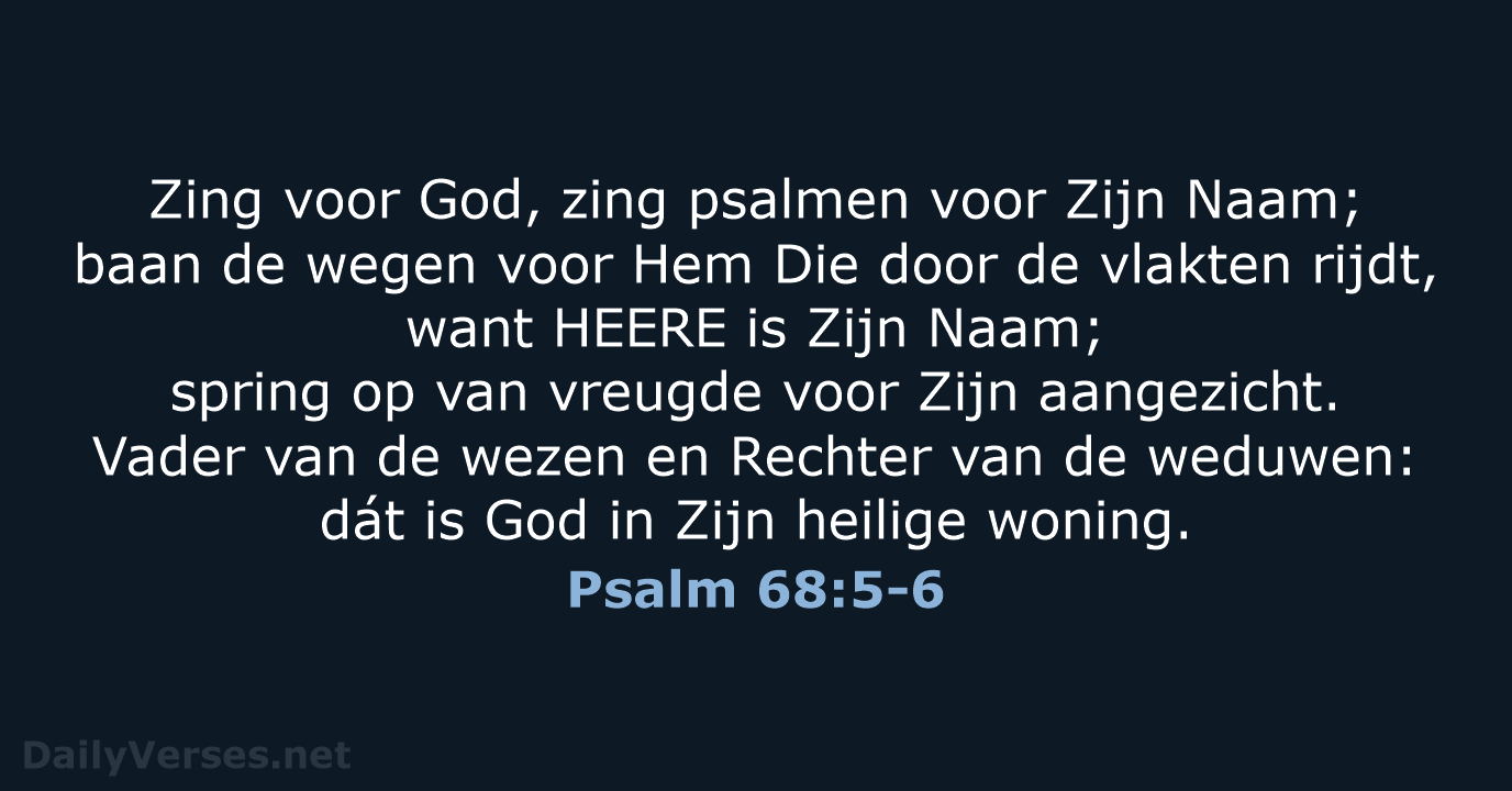 Zing voor God, zing psalmen voor Zijn Naam; baan de wegen voor… Psalm 68:5-6
