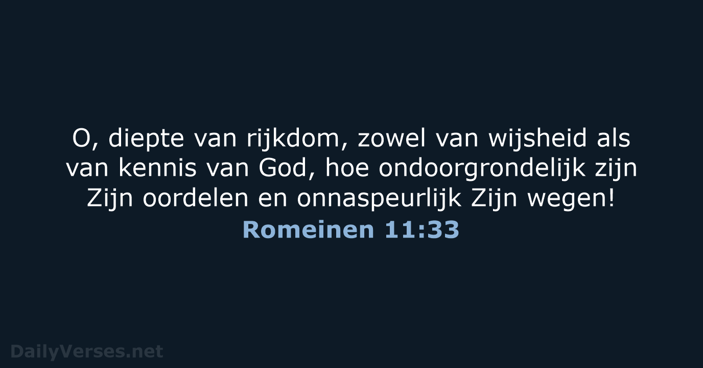 O, diepte van rijkdom, zowel van wijsheid als van kennis van God… Romeinen 11:33