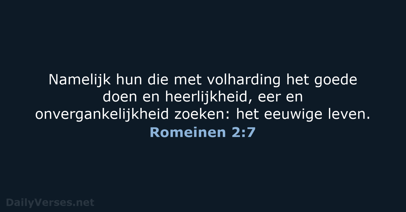 Namelijk hun die met volharding het goede doen en heerlijkheid, eer en… Romeinen 2:7