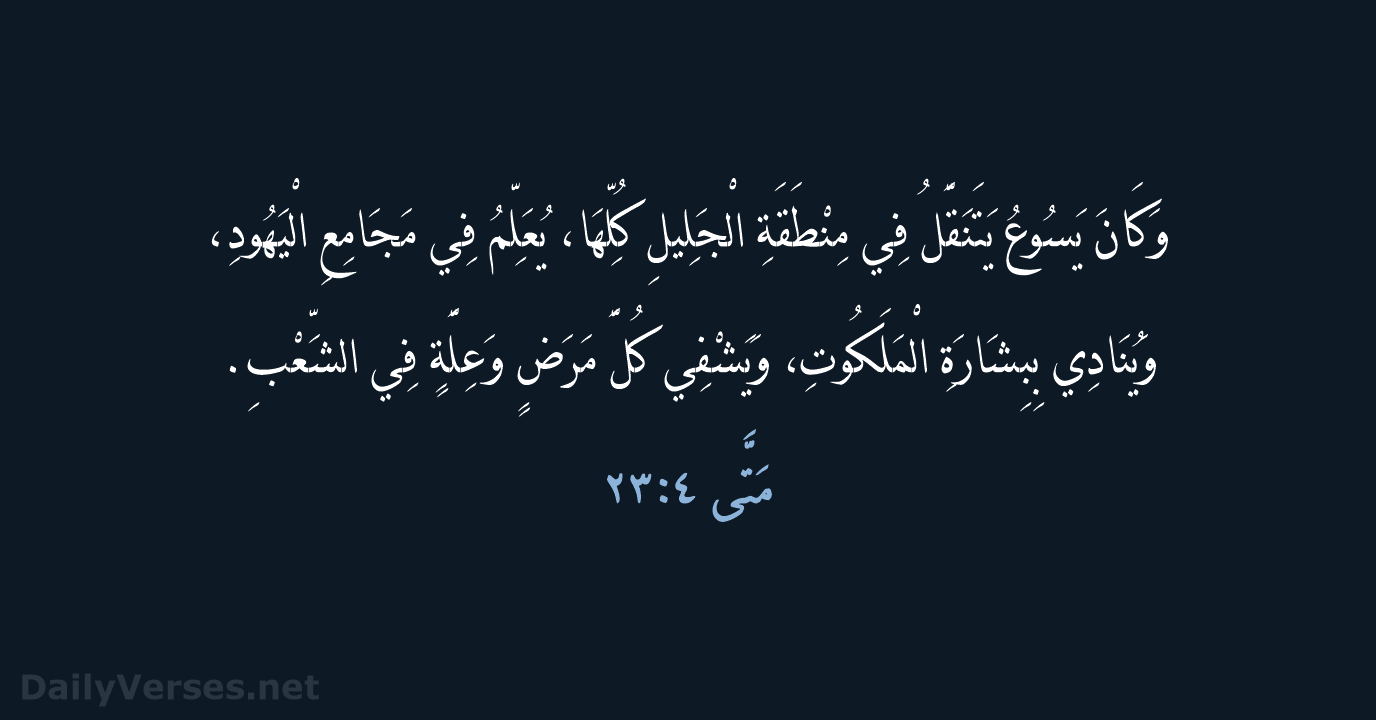 وَكَانَ يَسُوعُ يَتَنَقَّلُ فِي مِنْطَقَةِ الْجَلِيلِ كُلِّهَا، يُعَلِّمُ فِي مَجَامِعِ الْيَهُودِ، وَيُنَادِي… مَتَّى ٤:‏٢٣