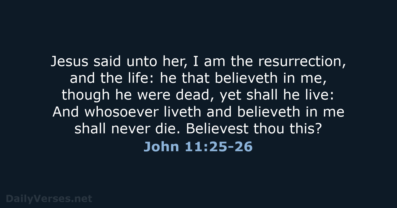 John 11:25-26 - KJV