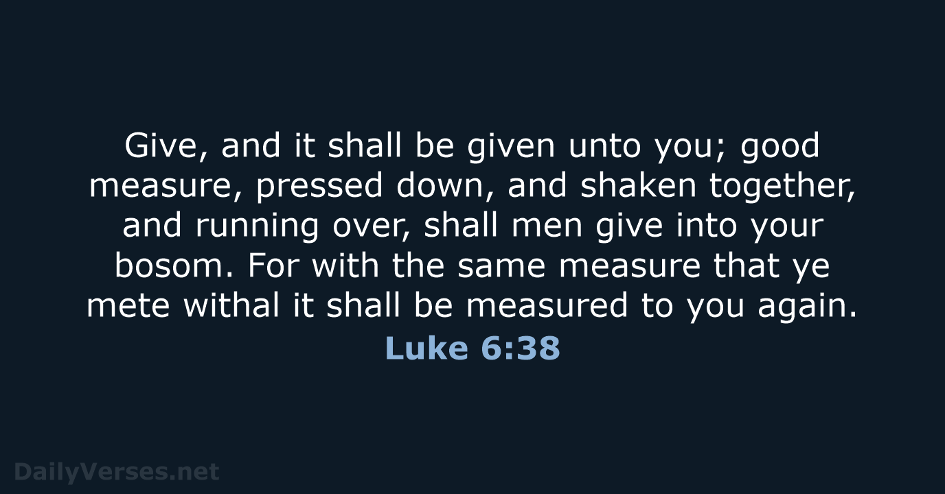 Luke 6:38 - KJV