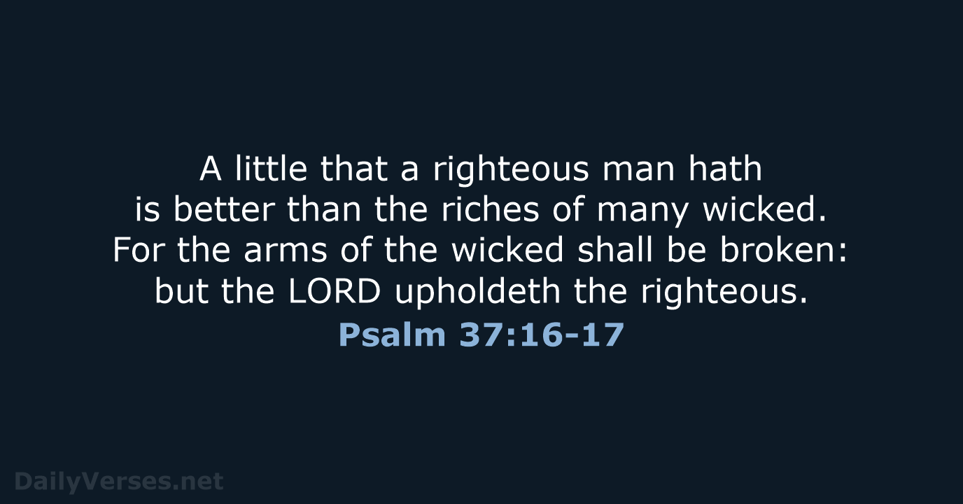 Psalm 37:16-17 - KJV