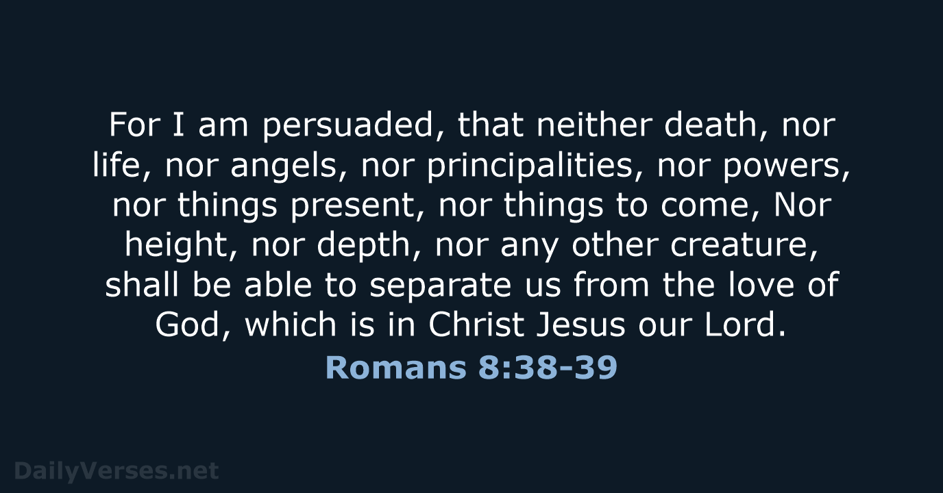 Romans 8:38-39 - KJV