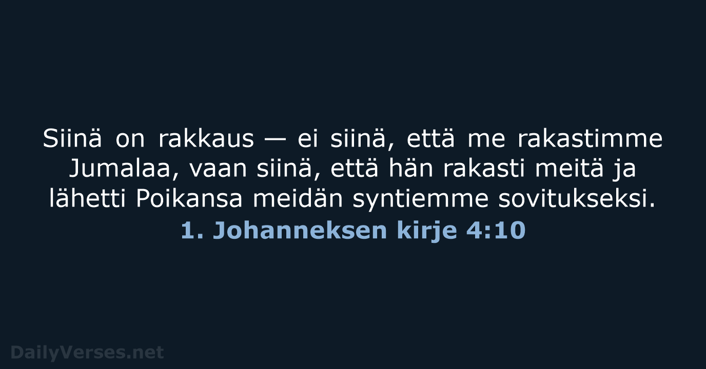 Siinä on rakkaus — ei siinä, että me rakastimme Jumalaa, vaan siinä… 1. Johanneksen kirje 4:10