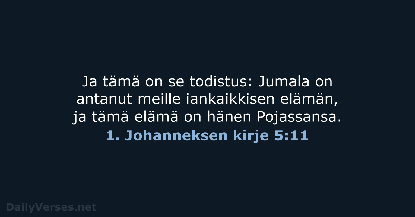 Ja tämä on se todistus: Jumala on antanut meille iankaikkisen elämän, ja… 1. Johanneksen kirje 5:11