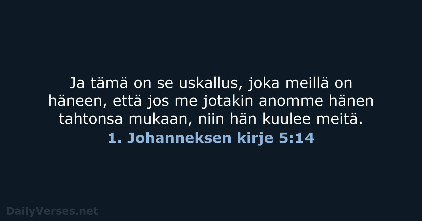 Ja tämä on se uskallus, joka meillä on häneen, että jos me… 1. Johanneksen kirje 5:14