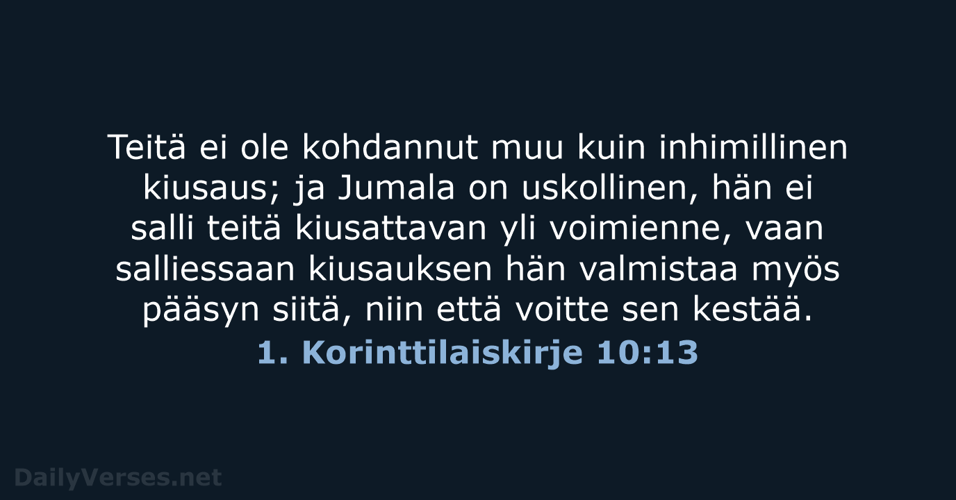 Teitä ei ole kohdannut muu kuin inhimillinen kiusaus; ja Jumala on uskollinen… 1. Korinttilaiskirje 10:13