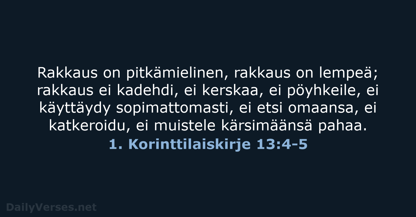 Rakkaus on pitkämielinen, rakkaus on lempeä; rakkaus ei kadehdi, ei kerskaa, ei… 1. Korinttilaiskirje 13:4-5